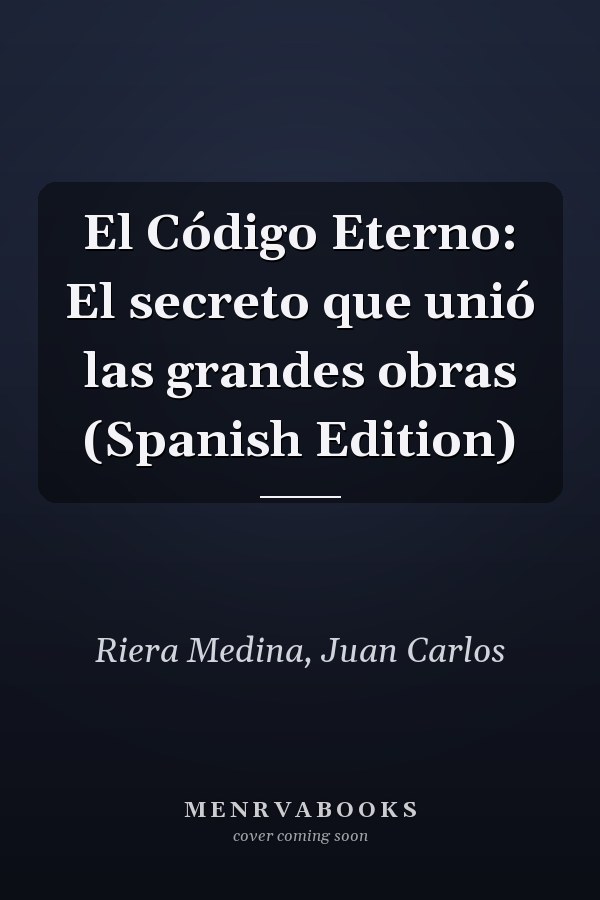 El Código Eterno: El secreto que unió las grandes obras (Spanish Edition)