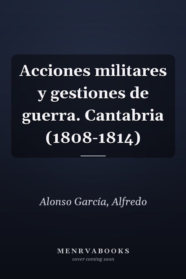 Acciones militares y gestiones de guerra. Cantabria (1808-1814)