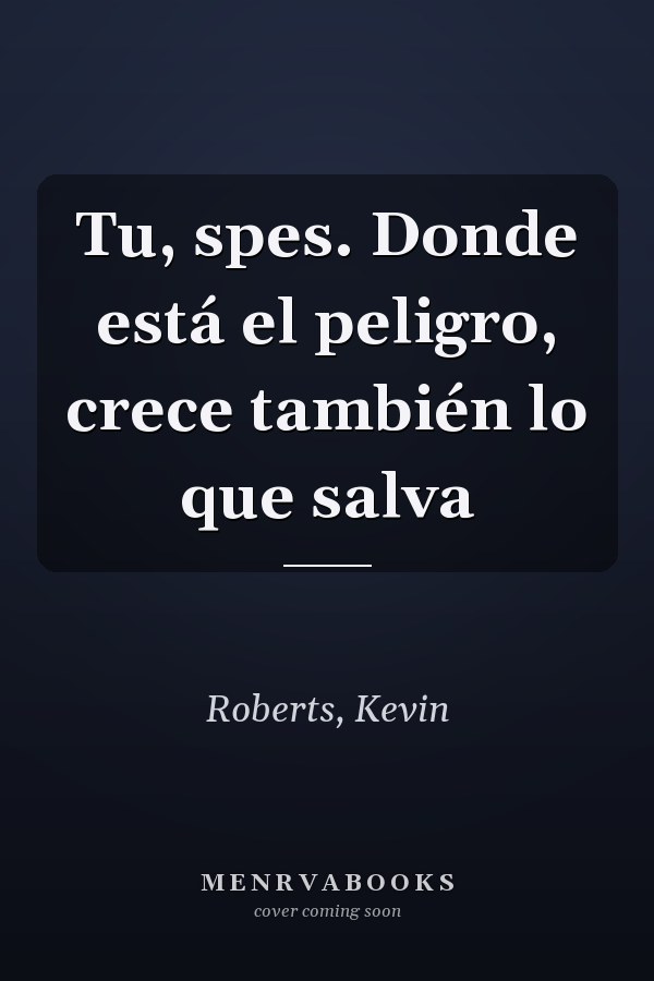 Tu, spes. Donde está el peligro, crece también lo que salva