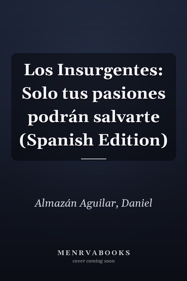 Los Insurgentes: Solo tus pasiones podrán salvarte (Spanish Edition)