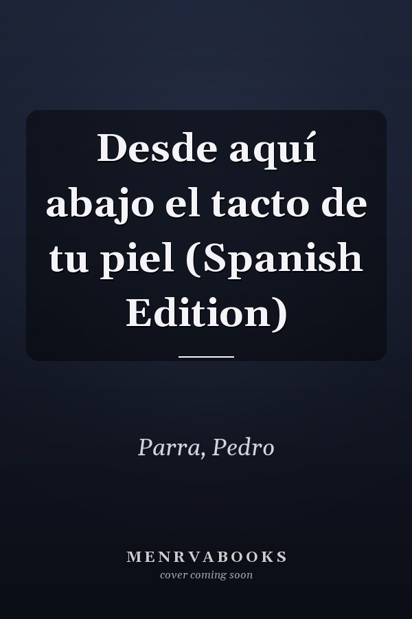 Desde aquí abajo el tacto de tu piel (Spanish Edition)
