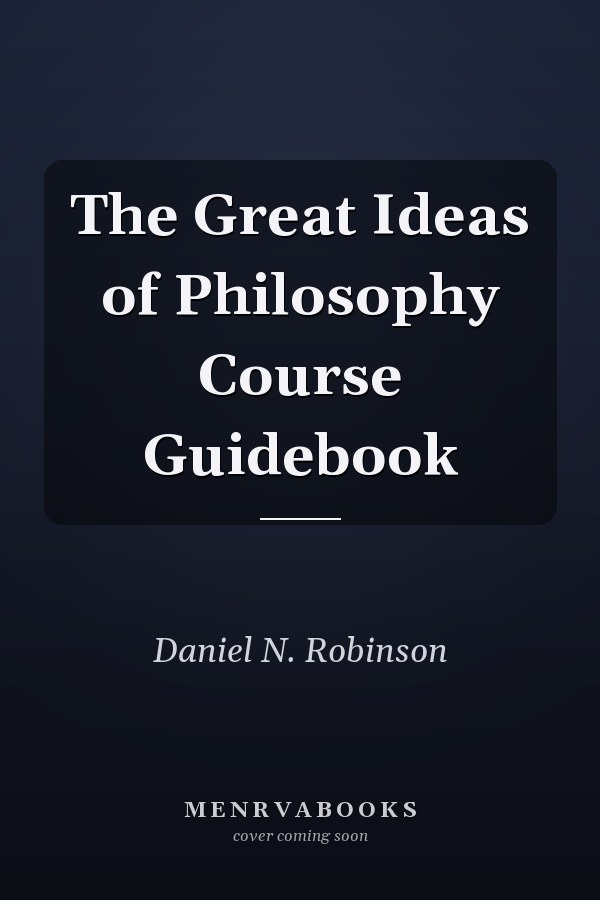 The Great Ideas of Philosophy Course Guidebook