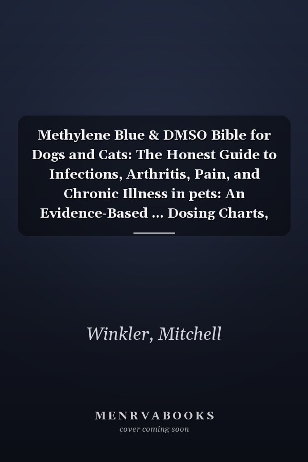 Methylene Blue & DMSO Bible for Dogs and Cats: The Honest Guide to Infections, Arthritis, Pain, and Chronic Illness in pets: An Evidence-Based ... Dosing Charts, and Realistic Expectations