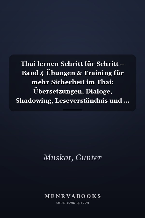 Thai lernen Schritt für Schritt – Band 4 Übungen & Training für mehr Sicherheit im Thai: Übersetzungen, Dialoge, Shadowing, Leseverständnis und ... Reise und Kommunikation (German Edition)