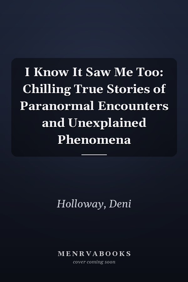I Know It Saw Me Too: Chilling True Stories of Paranormal Encounters and Unexplained Phenomena