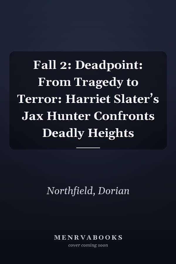 Fall 2: Deadpoint: From Tragedy to Terror: Harriet Slater’s Jax Hunter Confronts Deadly Heights