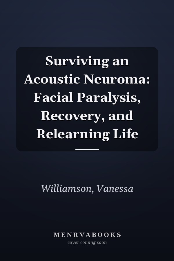 Surviving an Acoustic Neuroma: Facial Paralysis, Recovery, and Relearning Life