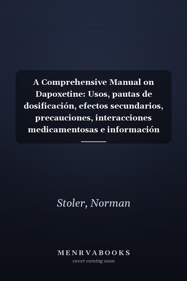 A Comprehensive Manual on Dapoxetine: Usos, pautas de dosificación, efectos secundarios, precauciones, interacciones medicamentosas e información esencial de seguridad. (Spanish Edition)
