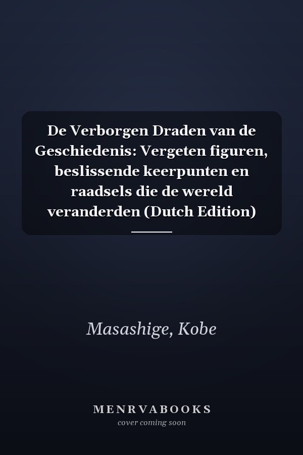 De Verborgen Draden van de Geschiedenis: Vergeten figuren, beslissende keerpunten en raadsels die de wereld veranderden (Dutch Edition)