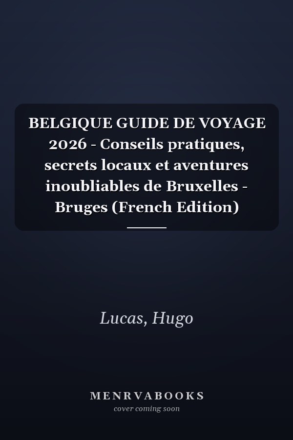 BELGIQUE GUIDE DE VOYAGE 2026 - Conseils pratiques, secrets locaux et aventures inoubliables de Bruxelles - Bruges (French Edition)