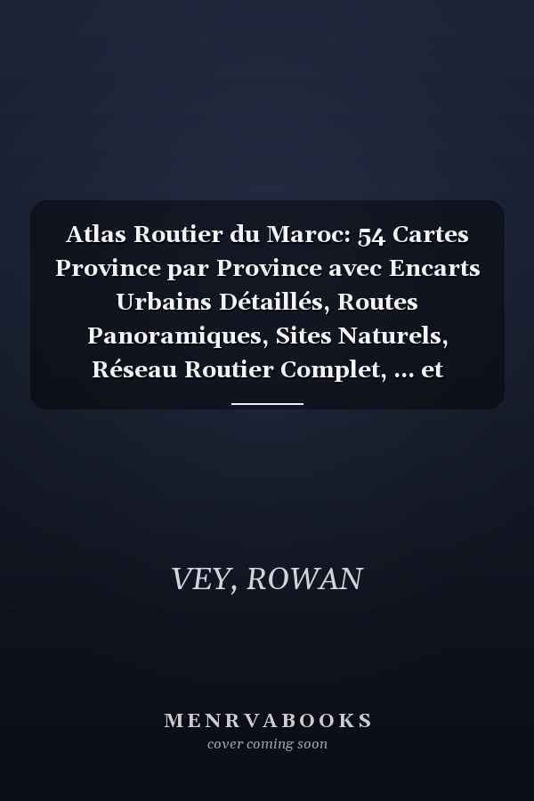 Atlas Routier du Maroc: 54 Cartes Province par Province avec Encarts Urbains Détaillés, Routes Panoramiques, Sites Naturels, Réseau Routier Complet, ... et Ressources pour le Voyage (French Edition)