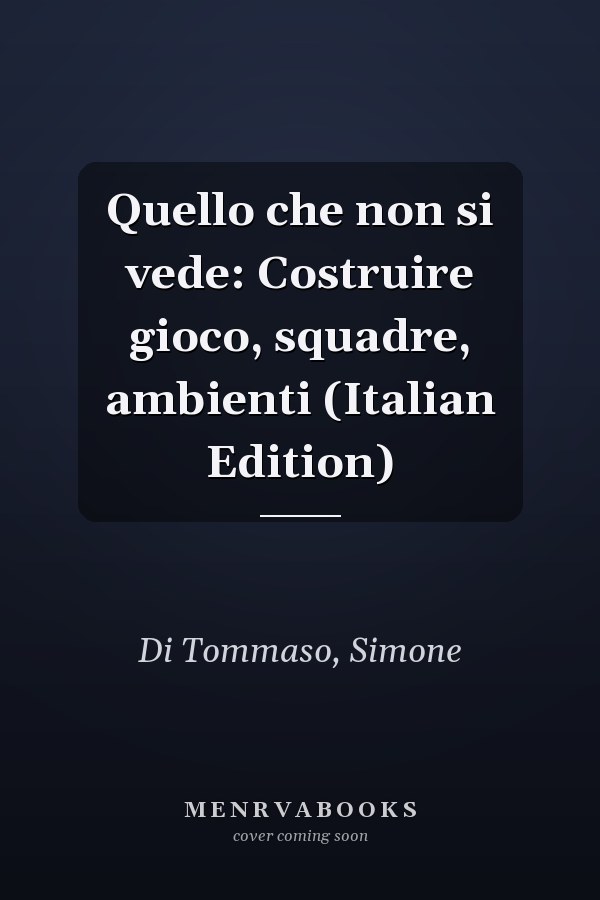 Quello che non si vede: Costruire gioco, squadre, ambienti (Italian Edition)