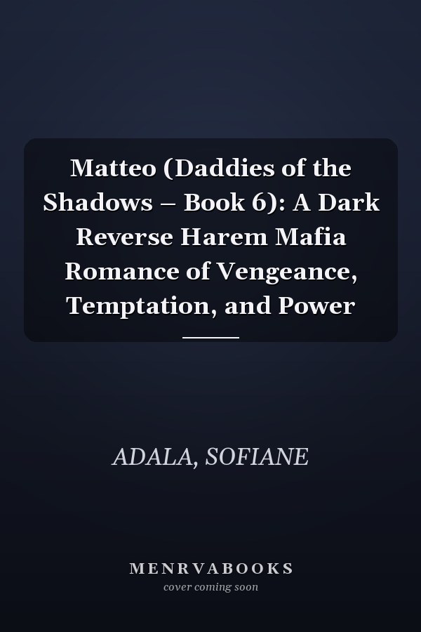 Matteo (Daddies of the Shadows – Book 6): A Dark Reverse Harem Mafia Romance of Vengeance, Temptation, and Power