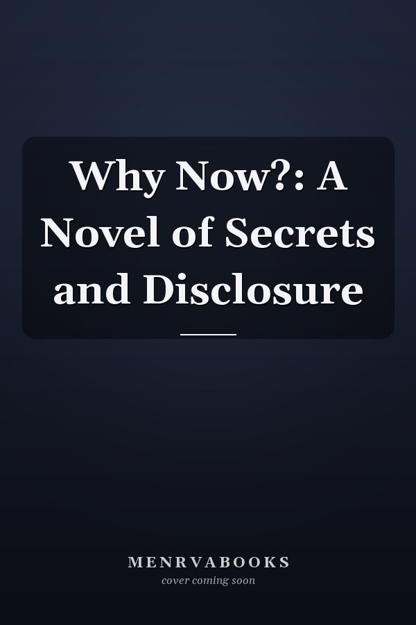 Why Now?: A Novel of Secrets and Disclosure