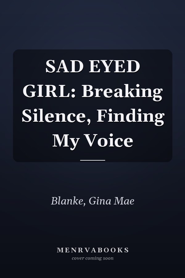 SAD EYED GIRL: Breaking Silence, Finding My Voice
