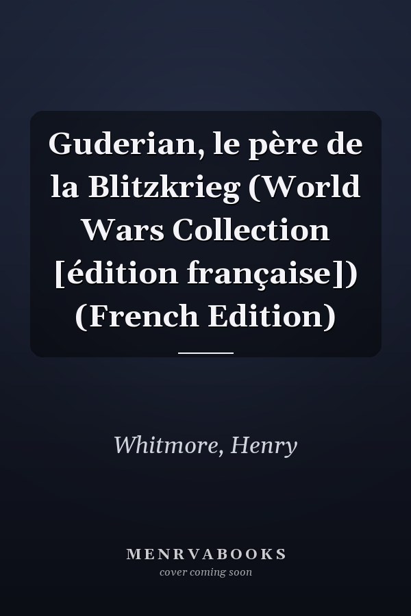 Guderian, le père de la Blitzkrieg (World Wars Collection [édition française]) (French Edition)
