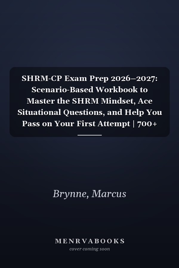 SHRM-CP Exam Prep 2026–2027: Scenario-Based Workbook to Master the SHRM Mindset, Ace Situational Questions, and Help You Pass on Your First Attempt | 700+ Practice Questions & 30-Day Study Plan
