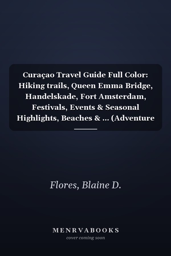 Curaçao Travel Guide Full Color: Hiking trails, Queen Emma Bridge, Handelskade, Fort Amsterdam, Festivals, Events & Seasonal Highlights, Beaches & ... (Adventure Landmark Trails Collection)