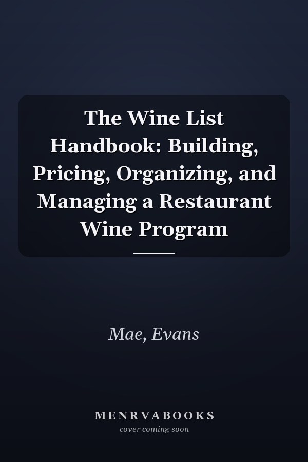 The Wine List Handbook: Building, Pricing, Organizing, and Managing a Restaurant Wine Program