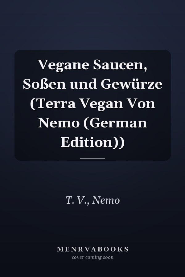 Vegane Saucen, Soßen und Gewürze (Terra Vegan Von Nemo (German Edition))