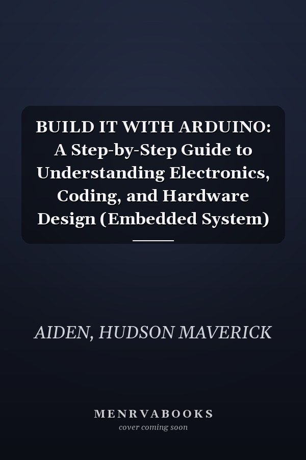 BUILD IT WITH ARDUINO: A Step-by-Step Guide to Understanding Electronics, Coding, and Hardware Design (Embedded System)