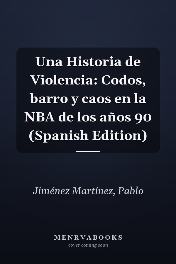 Una Historia de Violencia: Codos, barro y caos en la NBA de los años 90 (Spanish Edition)