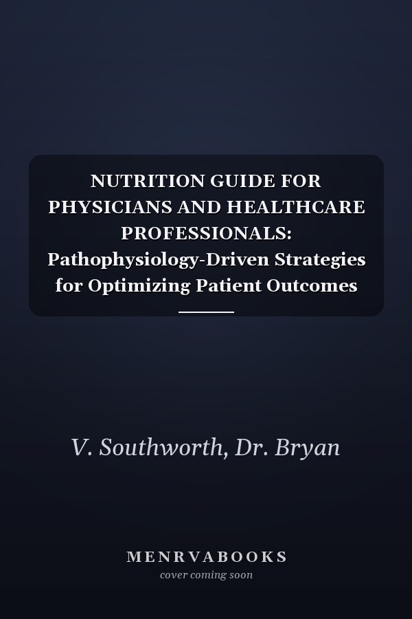 NUTRITION GUIDE FOR PHYSICIANS AND HEALTHCARE PROFESSIONALS: Pathophysiology-Driven Strategies for Optimizing Patient Outcomes