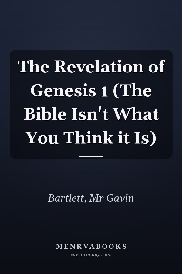 The Revelation of Genesis 1 (The Bible Isn't What You Think it Is)