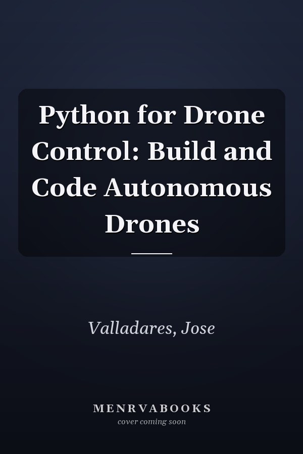 Python for Drone Control: Build and Code Autonomous Drones