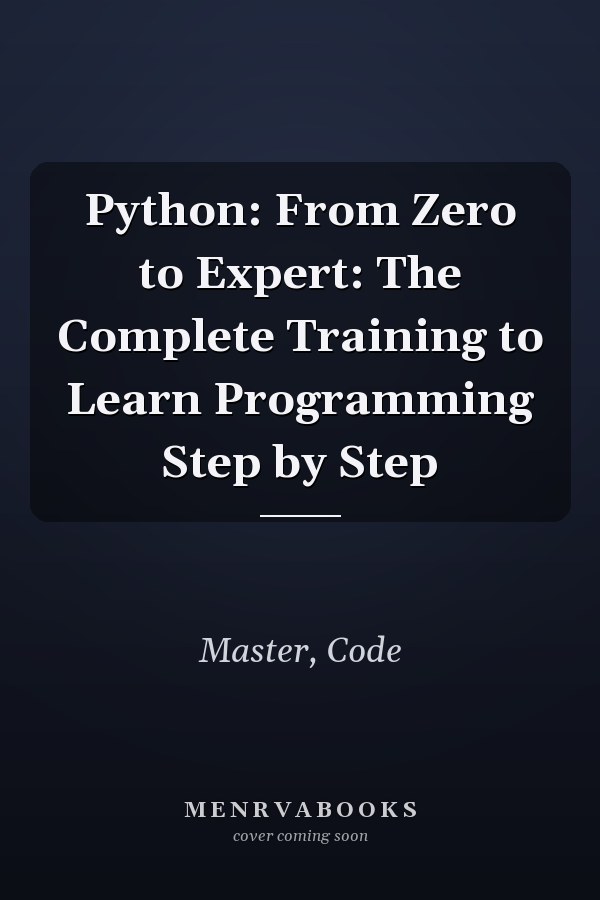 Python: From Zero to Expert: The Complete Training to Learn Programming Step by Step