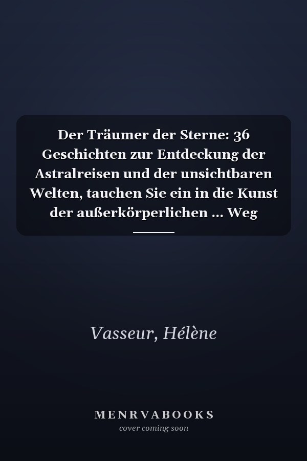Der Träumer der Sterne: 36 Geschichten zur Entdeckung der Astralreisen und der unsichtbaren Welten, tauchen Sie ein in die Kunst der außerkörperlichen ... Weg (Himmlische Schlüssel) (German Edition)