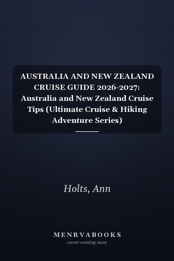 AUSTRALIA AND NEW ZEALAND CRUISE GUIDE 2026-2027: Australia and New Zealand Cruise Tips (Ultimate Cruise & Hiking Adventure Series)