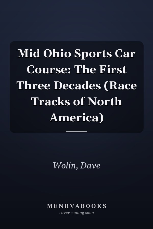 Mid Ohio Sports Car Course: The First Three Decades (Race Tracks of North America)