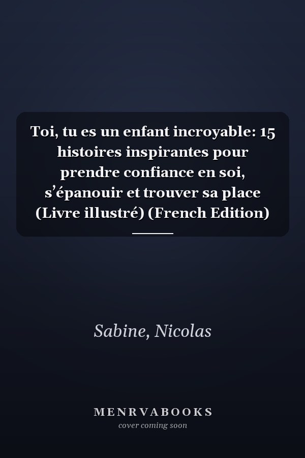 Toi, tu es un enfant incroyable: 15 histoires inspirantes pour prendre confiance en soi, s’épanouir et trouver sa place (Livre illustré) (French Edition)