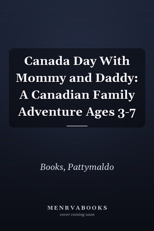 Canada Day With Mommy and Daddy: A Canadian Family Adventure Ages 3-7
