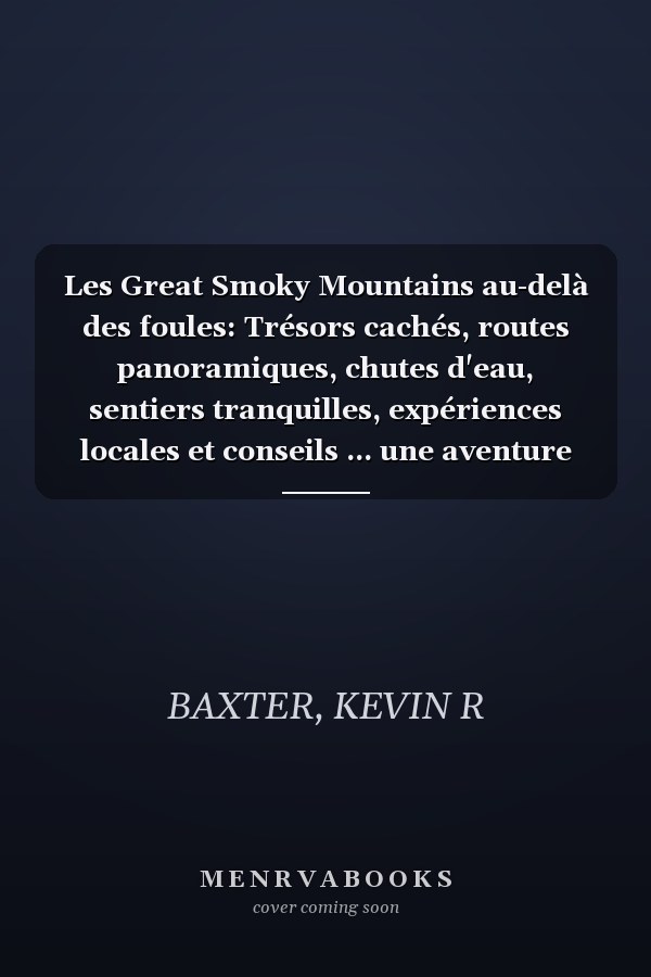 Les Great Smoky Mountains au-delà des foules: Trésors cachés, routes panoramiques, chutes d'eau, sentiers tranquilles, expériences locales et conseils ... une aventure inoubliable (French Edition)
