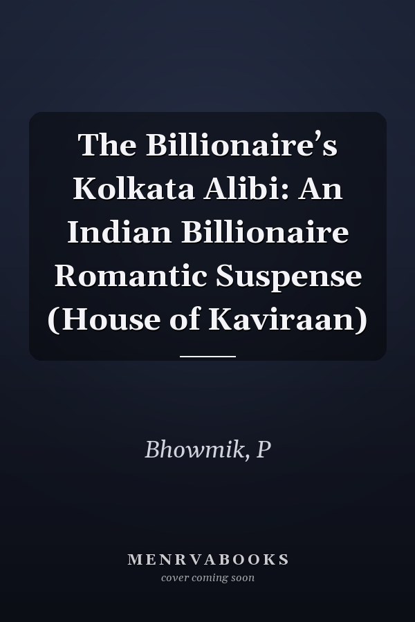 The Billionaire’s Kolkata Alibi: An Indian Billionaire Romantic Suspense (House of Kaviraan)
