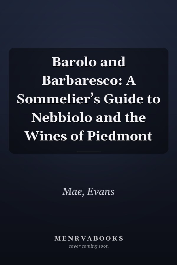 Barolo and Barbaresco: A Sommelier’s Guide to Nebbiolo and the Wines of Piedmont