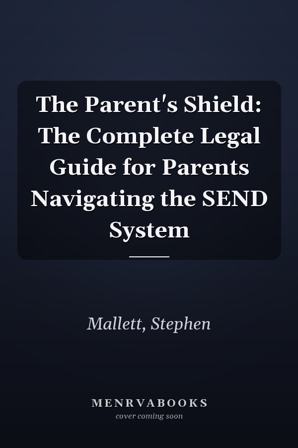 The Parent's Shield: The Complete Legal Guide for Parents Navigating the SEND System