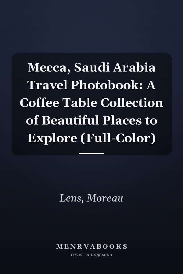 Mecca, Saudi Arabia Travel Photobook: A Coffee Table Collection of Beautiful Places to Explore (Full-Color)