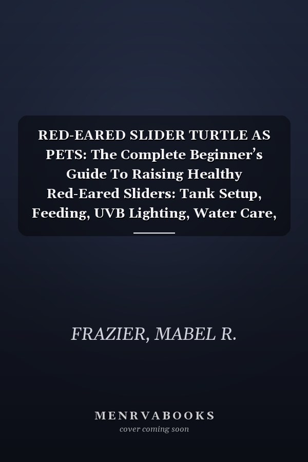 RED-EARED SLIDER TURTLE AS PETS: The Complete Beginner’s Guide To Raising Healthy Red-Eared Sliders: Tank Setup, Feeding, UVB Lighting, Water Care, Health, Behavior, And Long-Term Turtle Ownership
