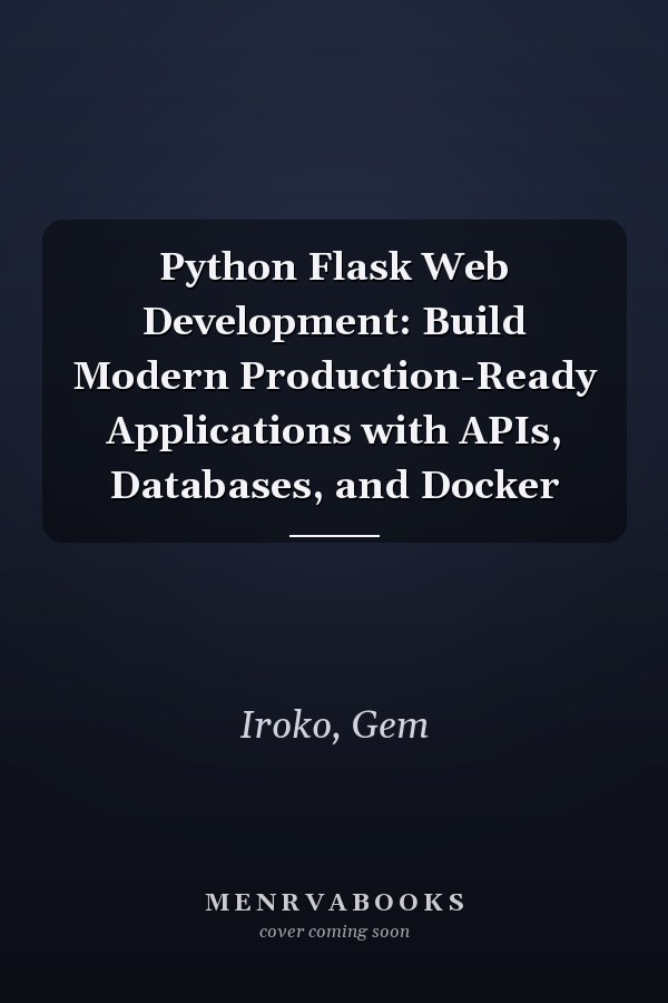 Python Flask Web Development: Build Modern Production-Ready Applications with APIs, Databases, and Docker