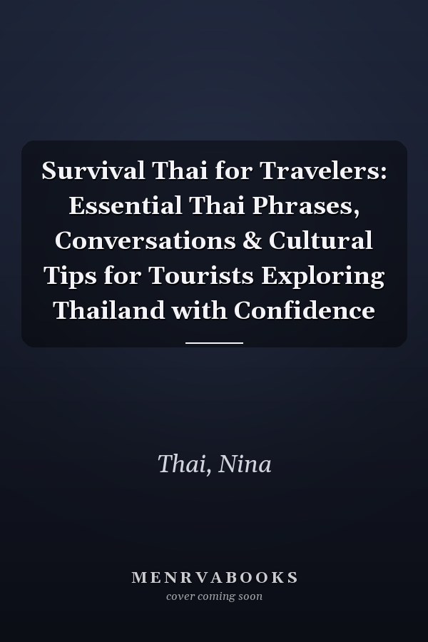 Survival Thai for Travelers: Essential Thai Phrases, Conversations & Cultural Tips for Tourists Exploring Thailand with Confidence