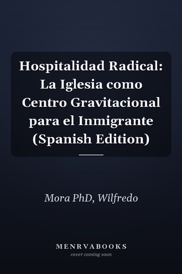 Hospitalidad Radical: La Iglesia como Centro Gravitacional para el Inmigrante (Spanish Edition)