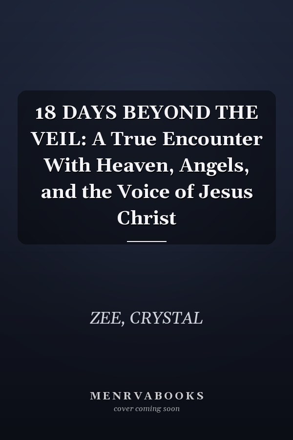 18 DAYS BEYOND THE VEIL: A True Encounter With Heaven, Angels, and the Voice of Jesus Christ
