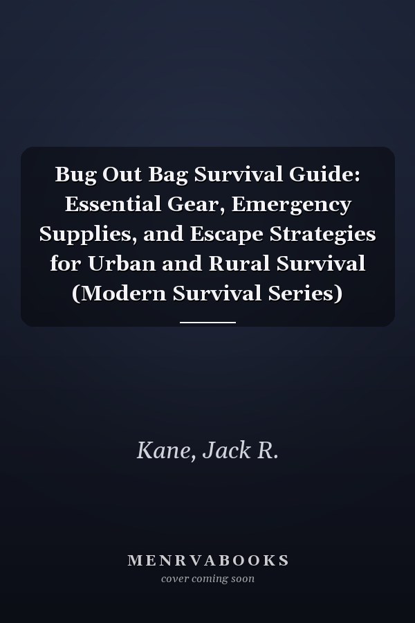 Bug Out Bag Survival Guide: Essential Gear, Emergency Supplies, and Escape Strategies for Urban and Rural Survival (Modern Survival Series)