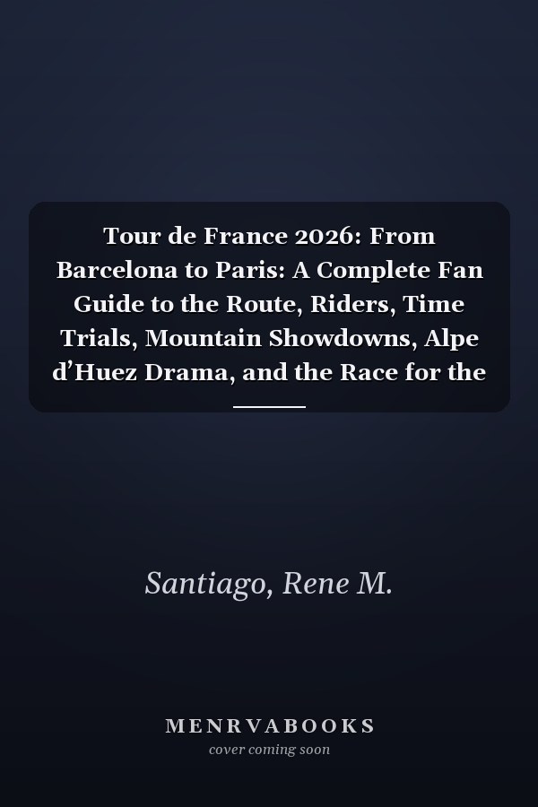 Tour de France 2026: From Barcelona to Paris: A Complete Fan Guide to the Route, Riders, Time Trials, Mountain Showdowns, Alpe d’Huez Drama, and the Race for the Yellow Jersey