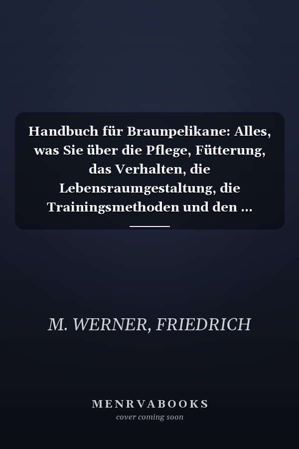 Handbuch für Braunpelikane: Alles, was Sie über die Pflege, Fütterung, das Verhalten, die Lebensraumgestaltung, die Trainingsmethoden und den ... Halter wissen müssen. (German Edition)
