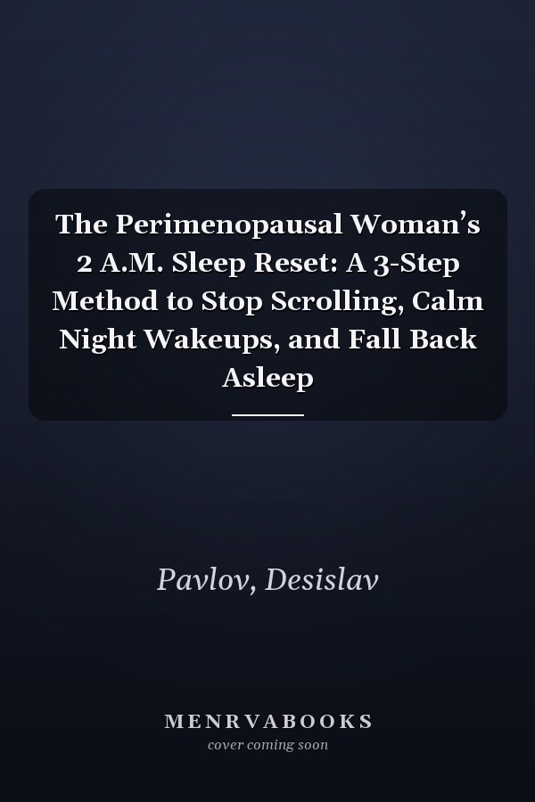 The Perimenopausal Woman’s 2 A.M. Sleep Reset: A 3-Step Method to Stop Scrolling, Calm Night Wakeups, and Fall Back Asleep
