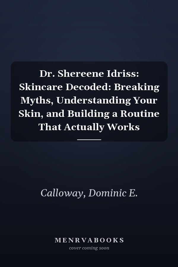 Dr. Shereene Idriss: Skincare Decoded: Breaking Myths, Understanding Your Skin, and Building a Routine That Actually Works